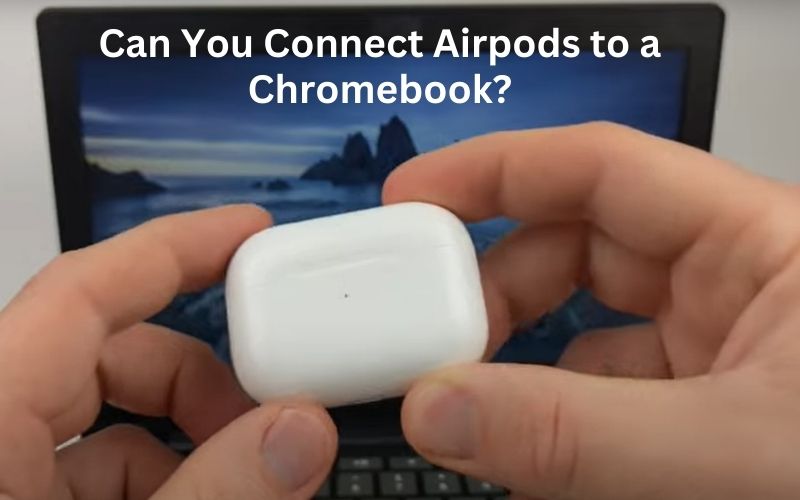 Can You Connect Airpods to a Chromebook?